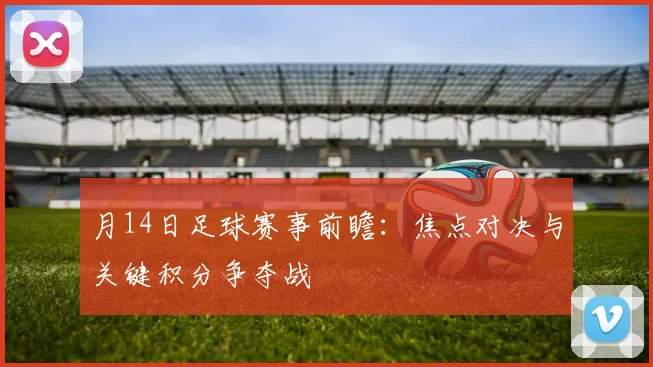 月14日足球赛事前瞻：焦点对决与关键积分争夺战